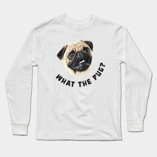 What The Pug Long Sleeve T-Shirt